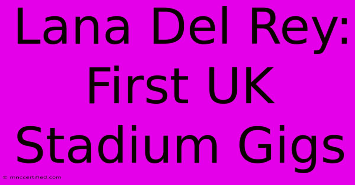 Lana Del Rey: First UK Stadium Gigs