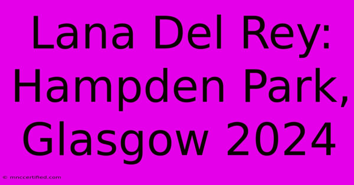 Lana Del Rey: Hampden Park, Glasgow 2024