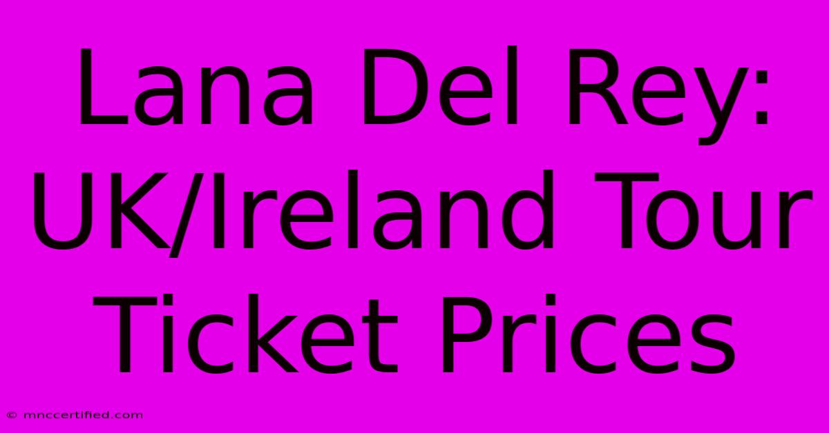 Lana Del Rey: UK/Ireland Tour Ticket Prices