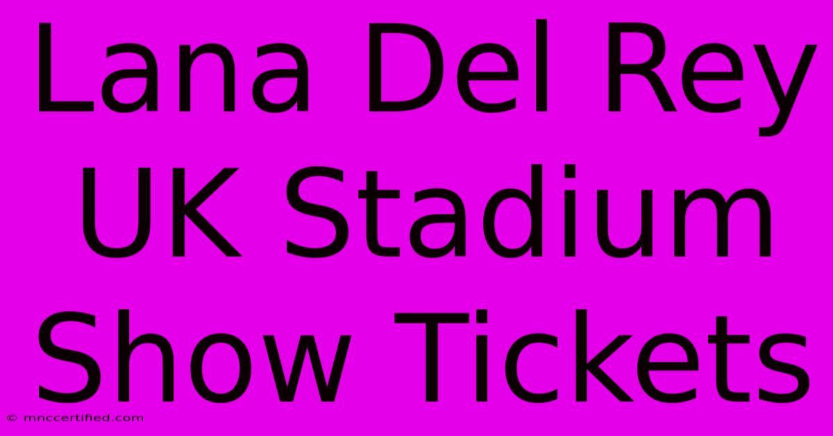 Lana Del Rey UK Stadium Show Tickets 