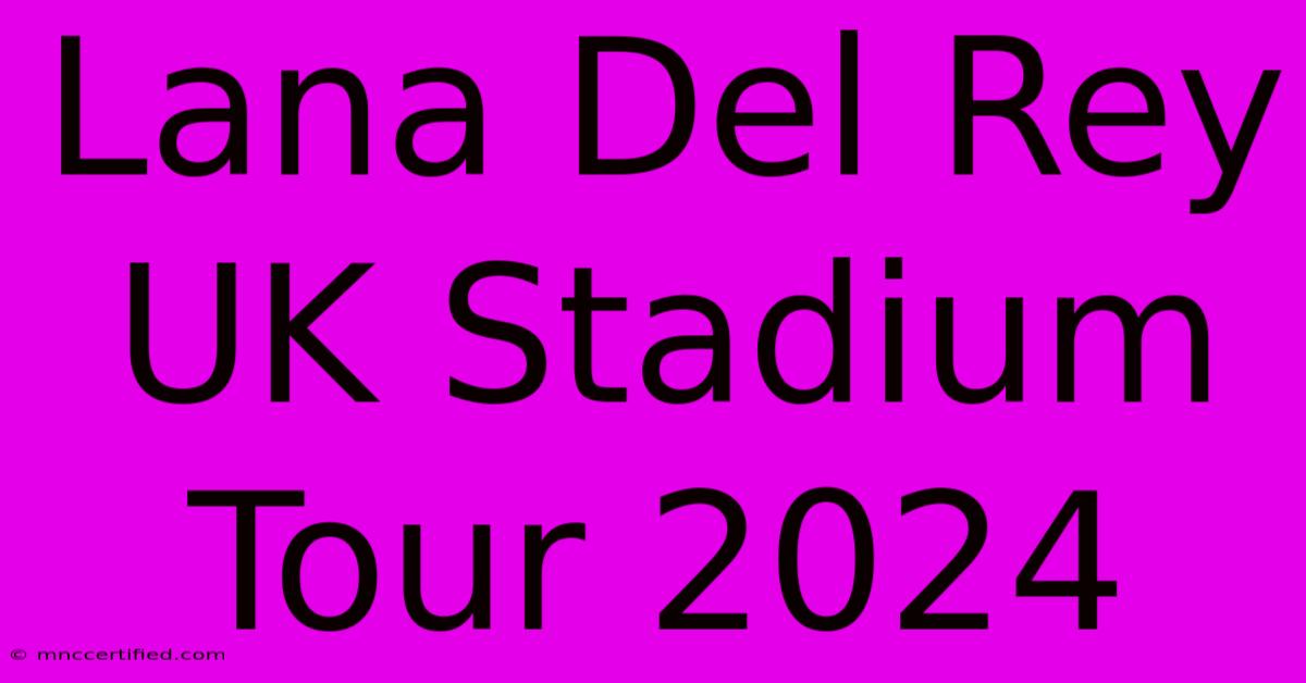 Lana Del Rey UK Stadium Tour 2024