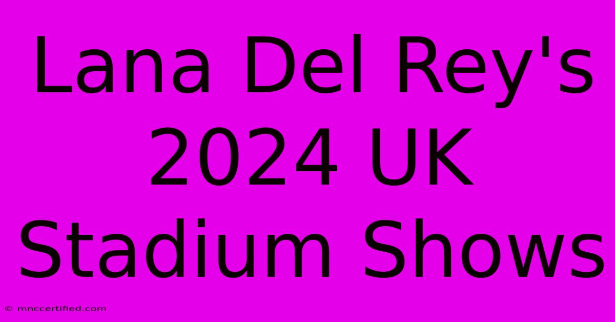 Lana Del Rey's 2024 UK Stadium Shows