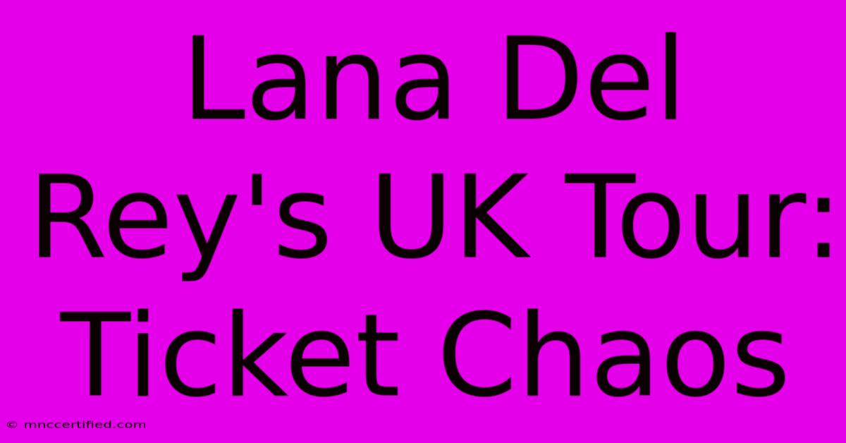 Lana Del Rey's UK Tour: Ticket Chaos