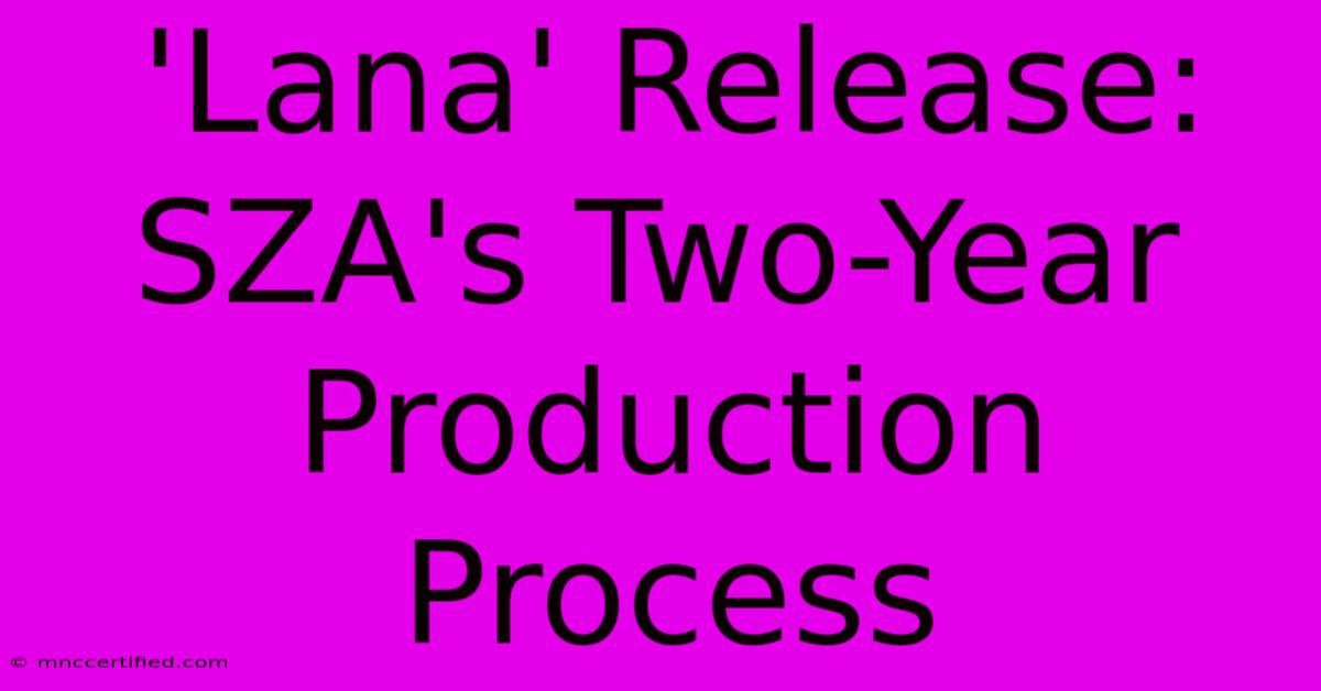 'Lana' Release: SZA's Two-Year Production Process