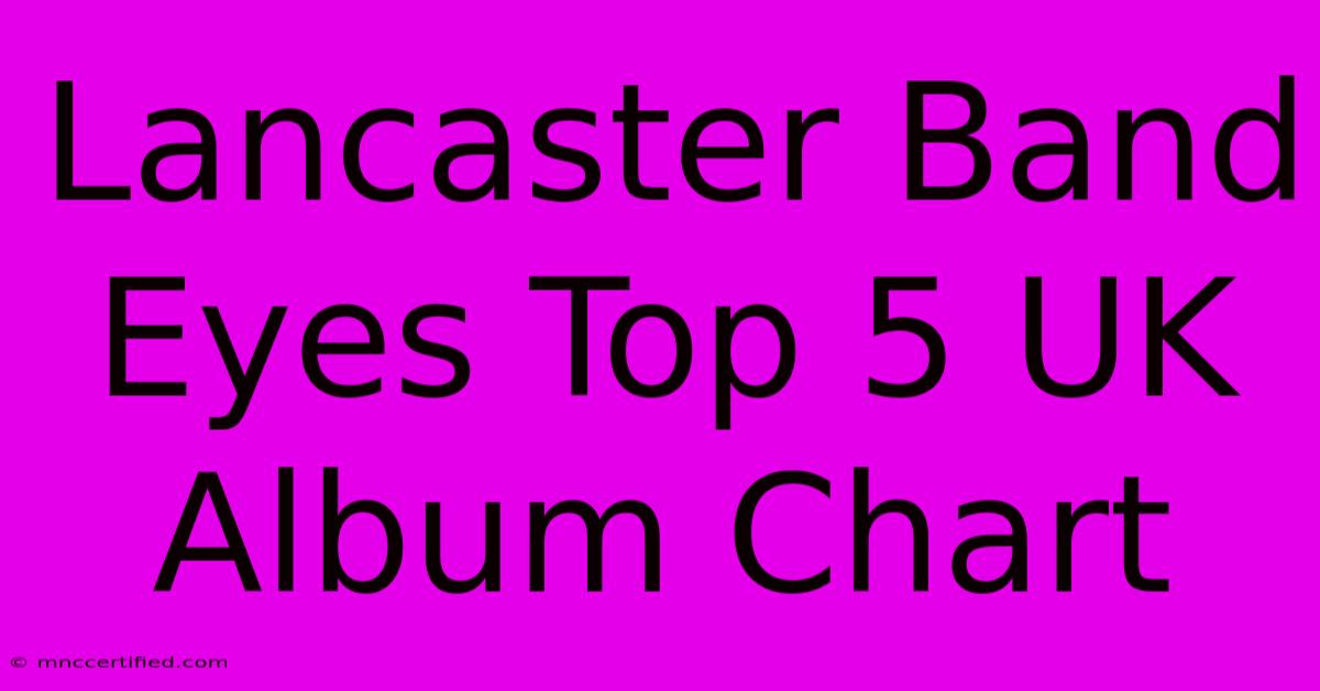 Lancaster Band Eyes Top 5 UK Album Chart