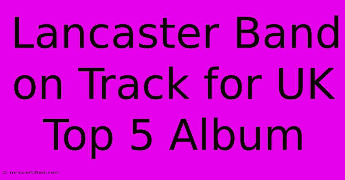 Lancaster Band On Track For UK Top 5 Album 