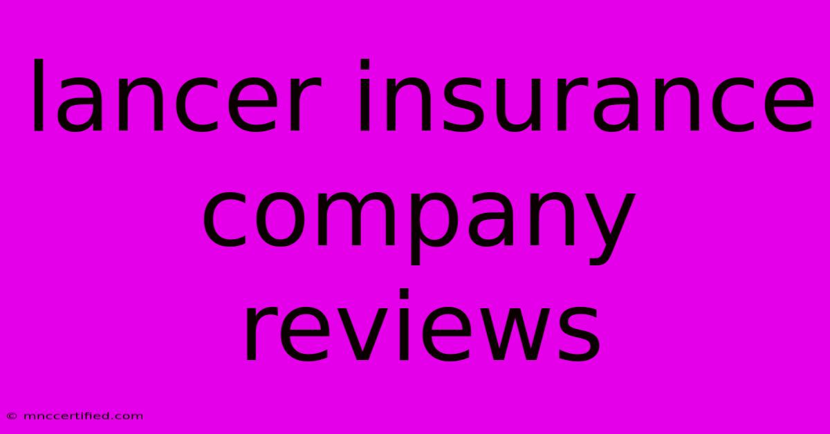 Lancer Insurance Company Reviews