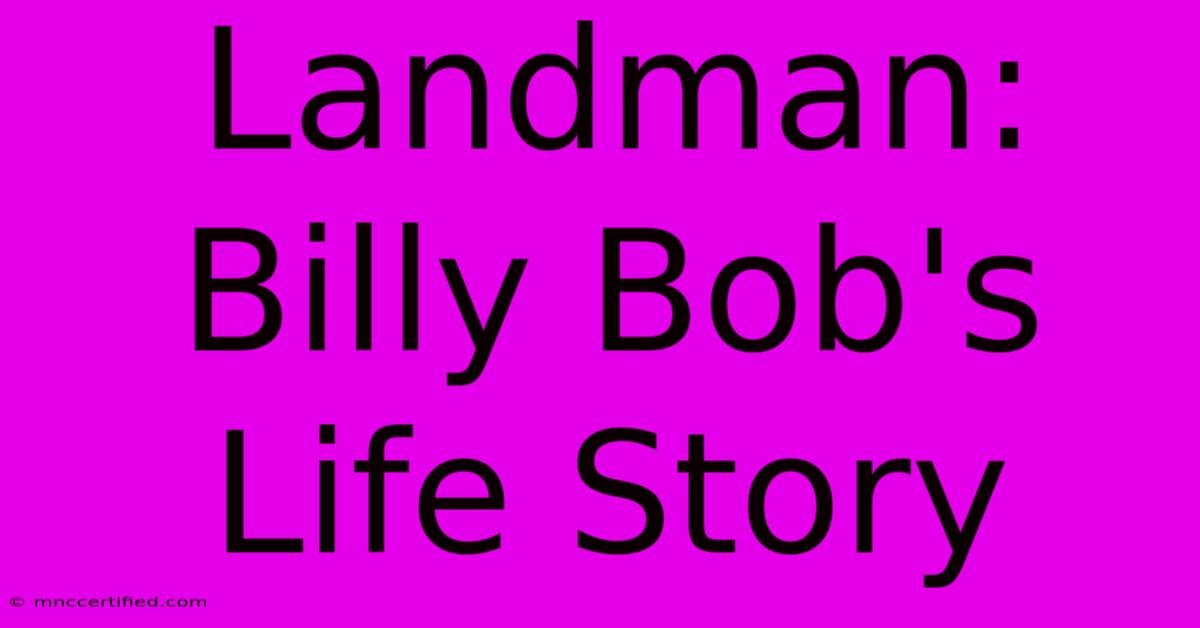 Landman: Billy Bob's Life Story