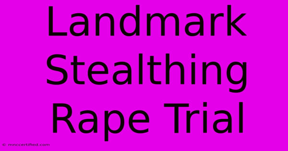 Landmark Stealthing Rape Trial