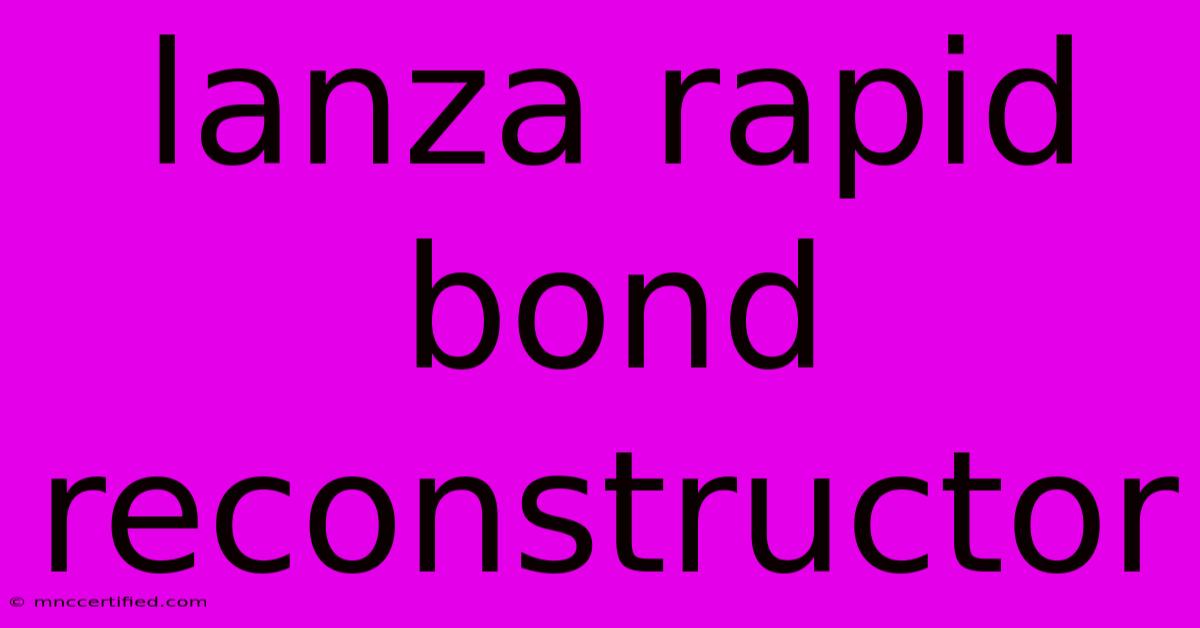 Lanza Rapid Bond Reconstructor