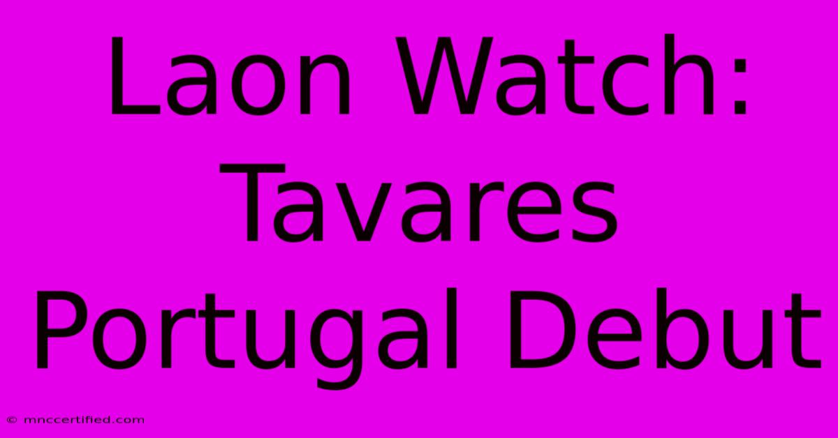 Laon Watch: Tavares Portugal Debut