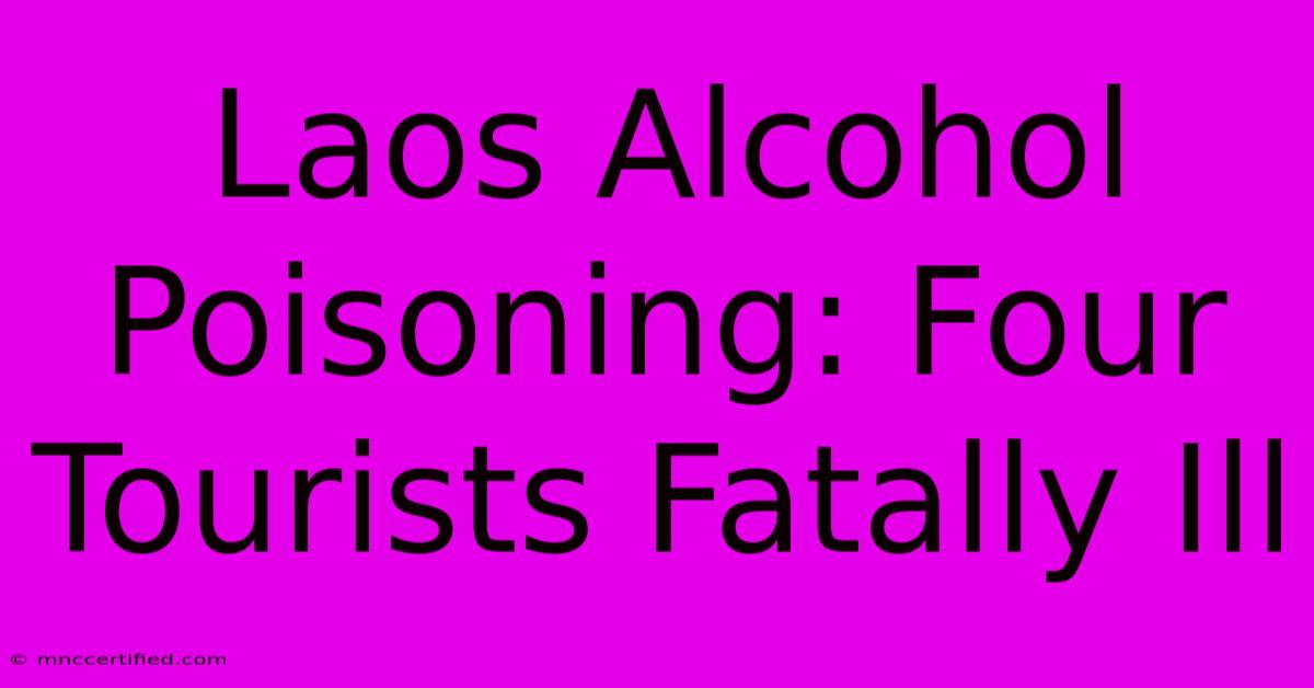 Laos Alcohol Poisoning: Four Tourists Fatally Ill