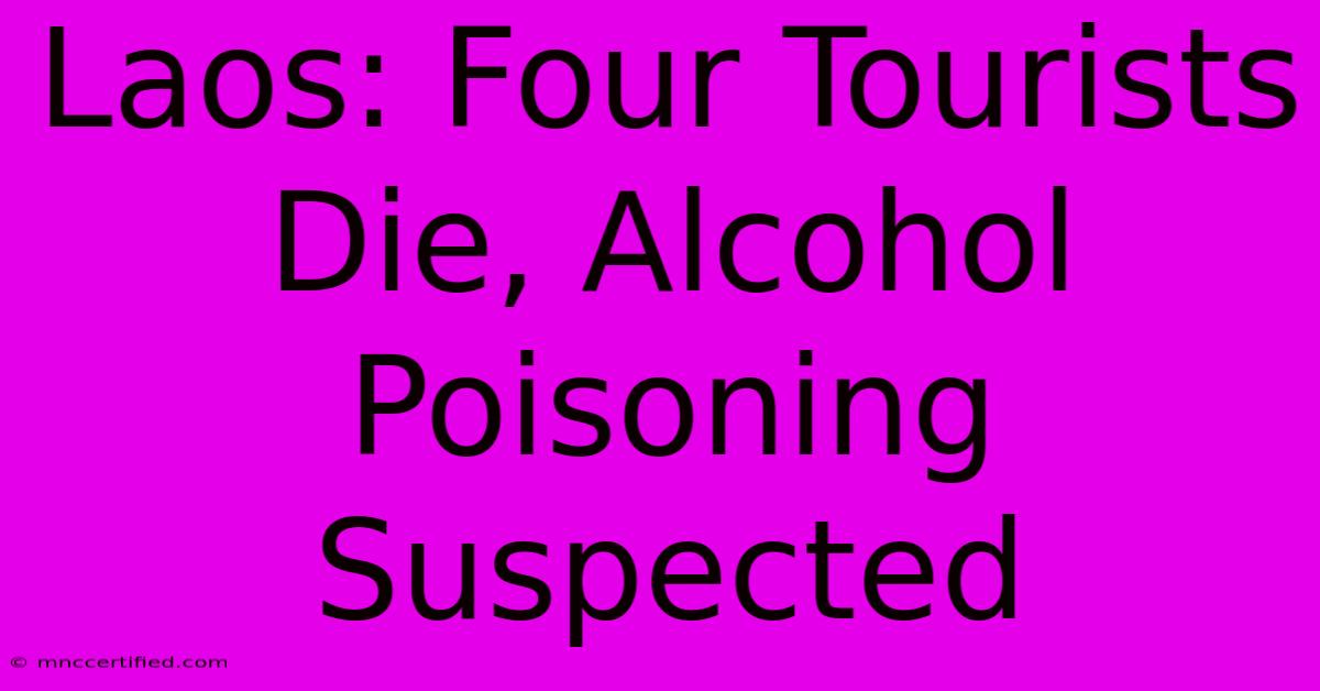 Laos: Four Tourists Die, Alcohol Poisoning Suspected