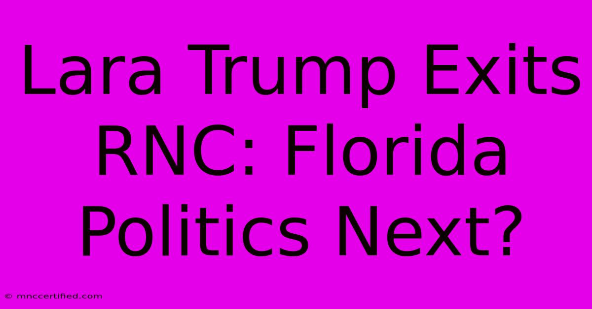 Lara Trump Exits RNC: Florida Politics Next?