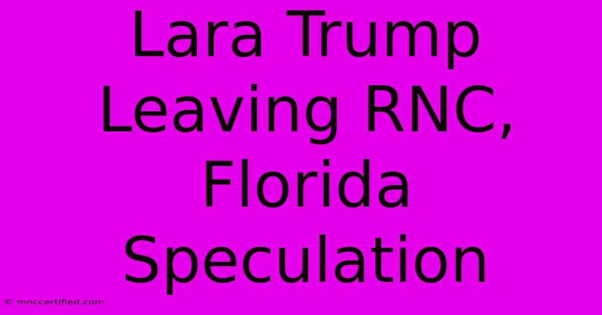 Lara Trump Leaving RNC, Florida Speculation