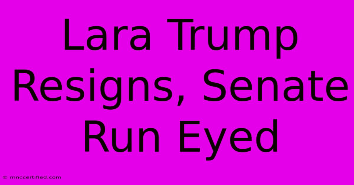 Lara Trump Resigns, Senate Run Eyed