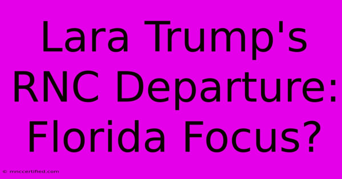 Lara Trump's RNC Departure: Florida Focus?