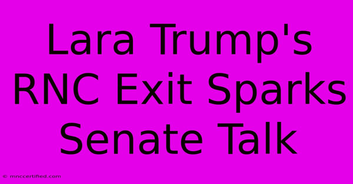 Lara Trump's RNC Exit Sparks Senate Talk