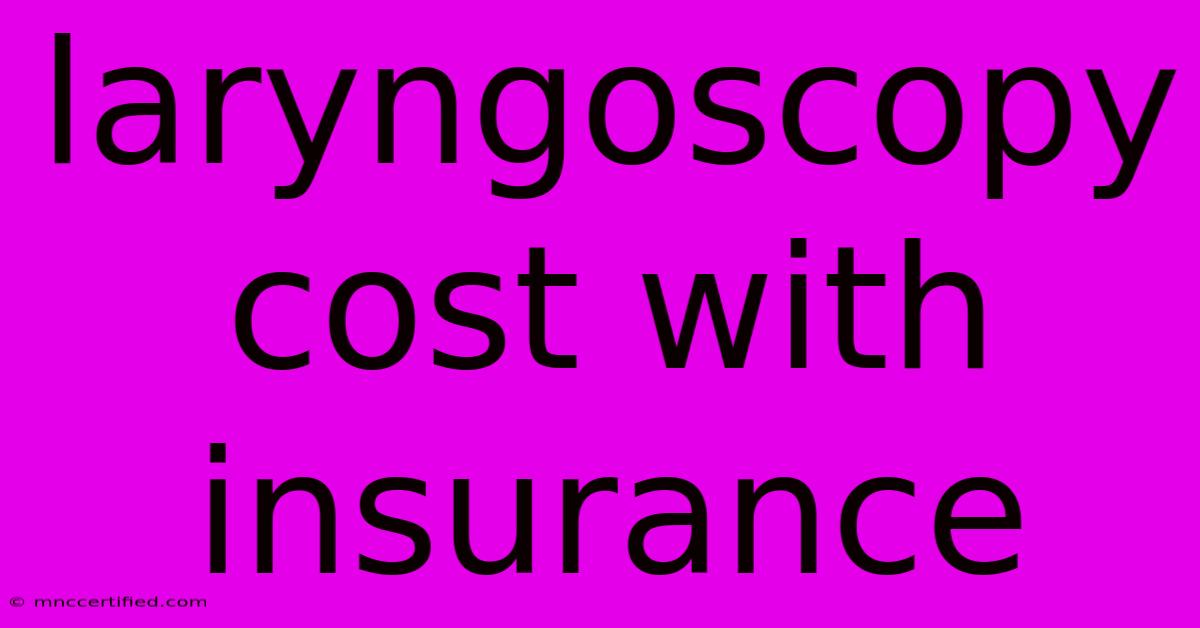 Laryngoscopy Cost With Insurance