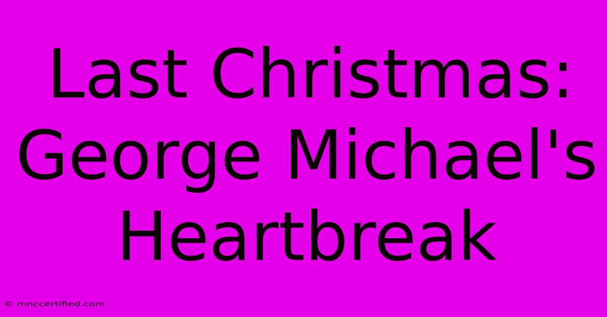 Last Christmas: George Michael's Heartbreak