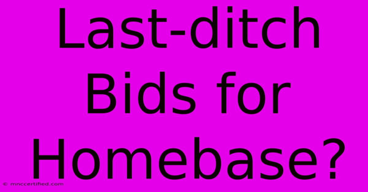 Last-ditch Bids For Homebase?