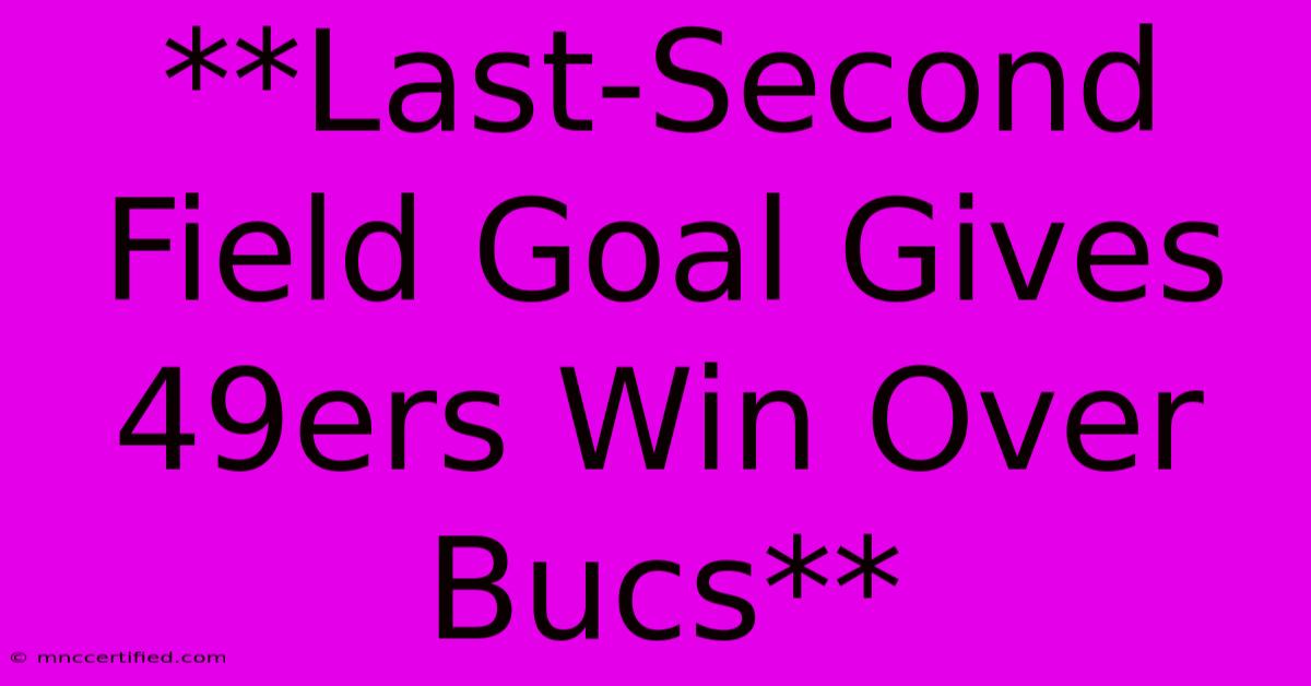 **Last-Second Field Goal Gives 49ers Win Over Bucs**