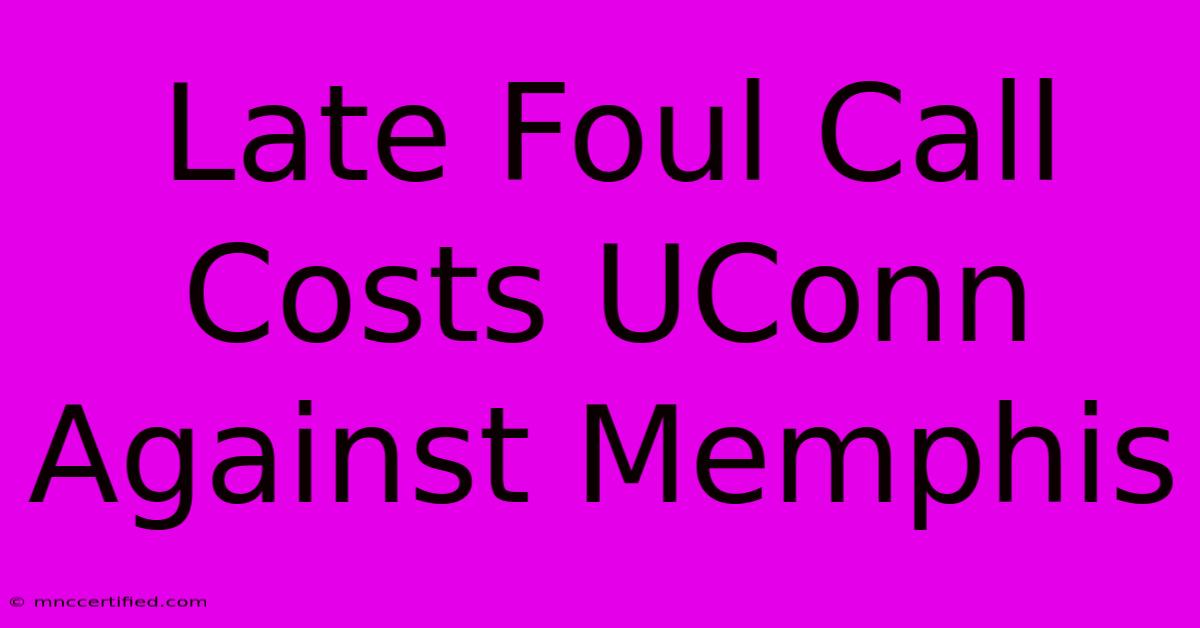 Late Foul Call Costs UConn Against Memphis