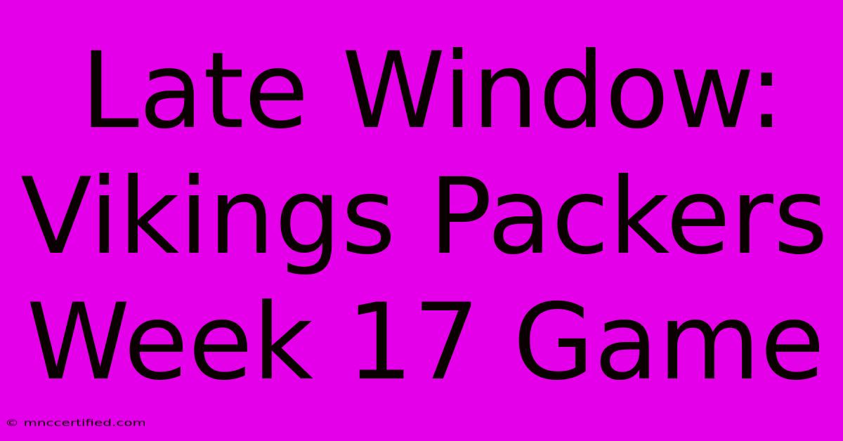 Late Window: Vikings Packers Week 17 Game