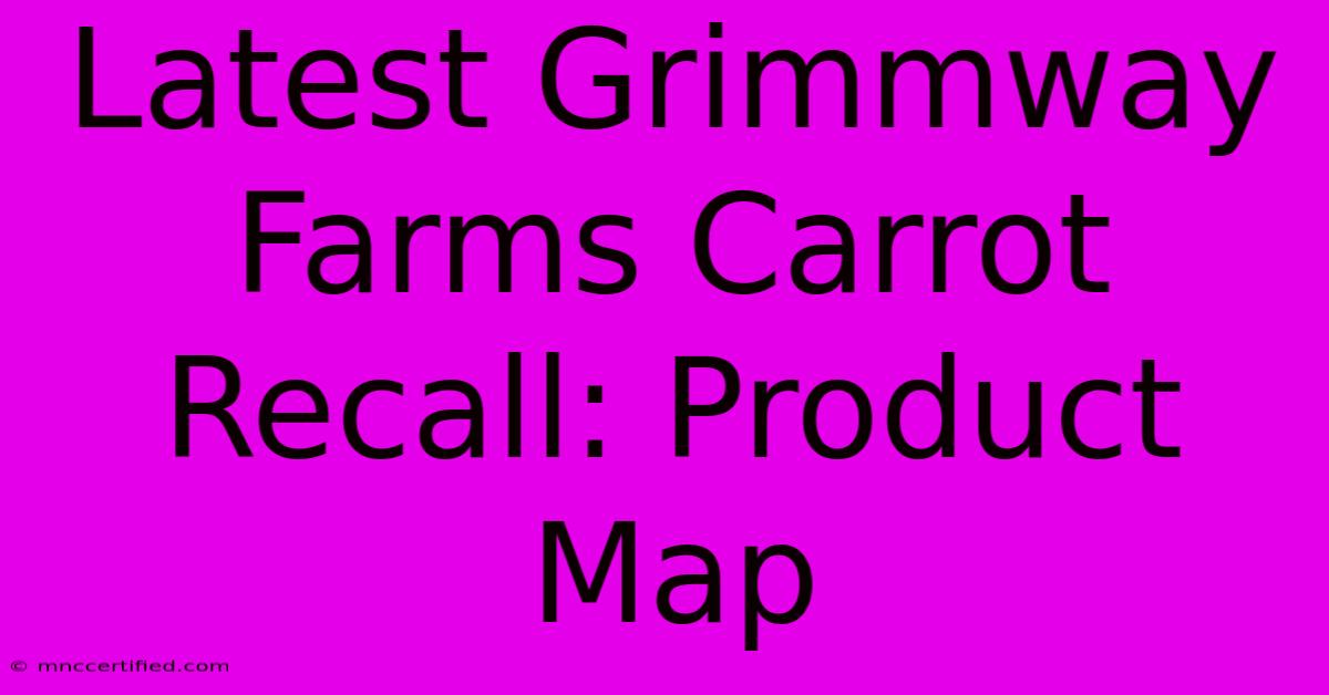 Latest Grimmway Farms Carrot Recall: Product Map