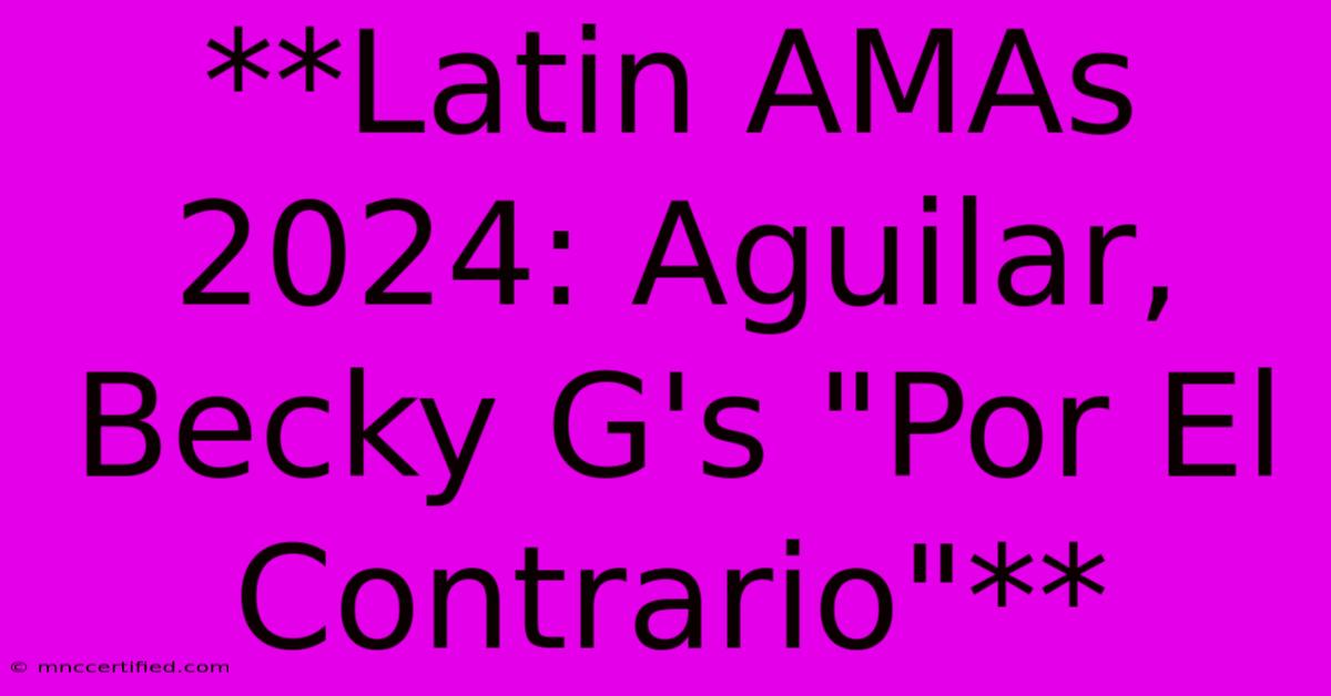 **Latin AMAs 2024: Aguilar, Becky G's 