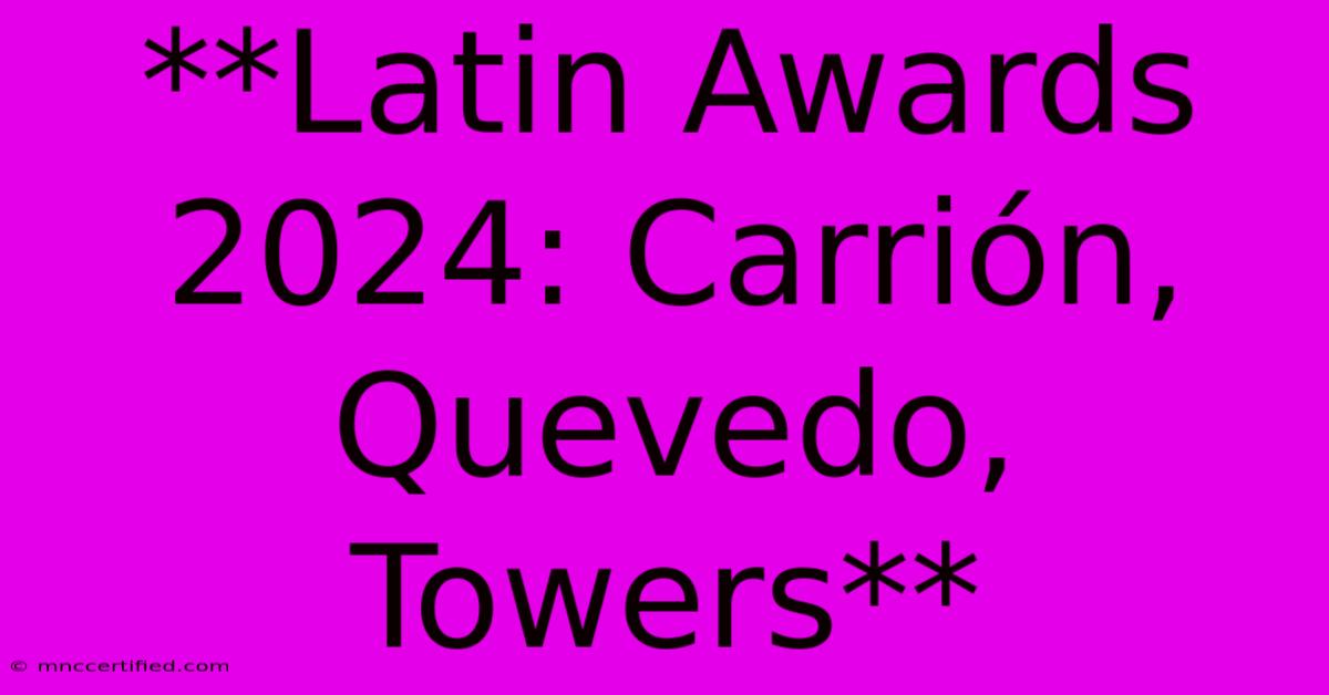 **Latin Awards 2024: Carrión, Quevedo, Towers**