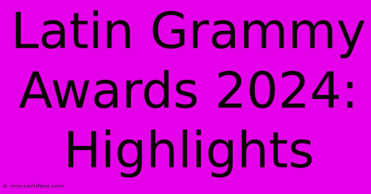 Latin Grammy Awards 2024: Highlights