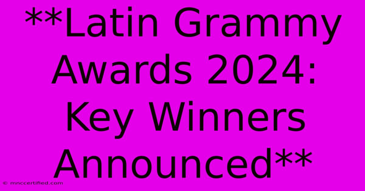 **Latin Grammy Awards 2024: Key Winners Announced**