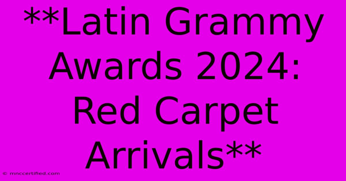 **Latin Grammy Awards 2024: Red Carpet Arrivals** 