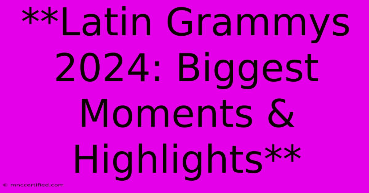 **Latin Grammys 2024: Biggest Moments & Highlights**