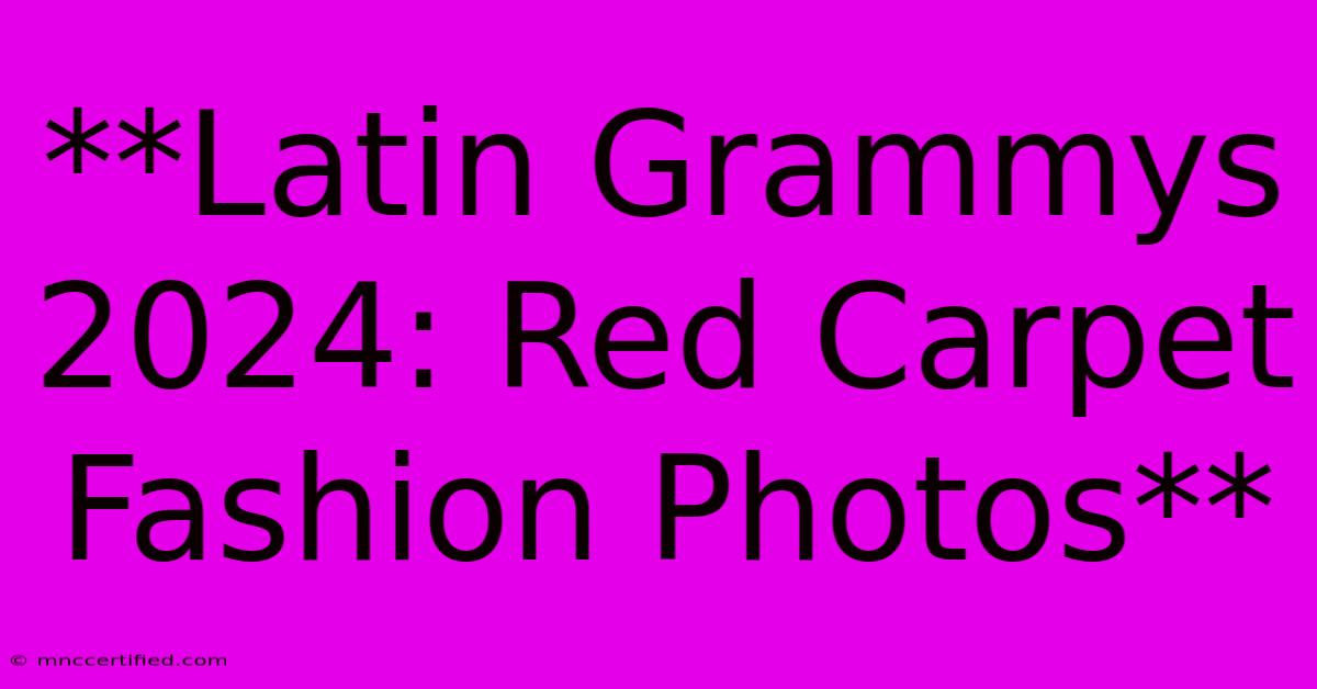 **Latin Grammys 2024: Red Carpet Fashion Photos**