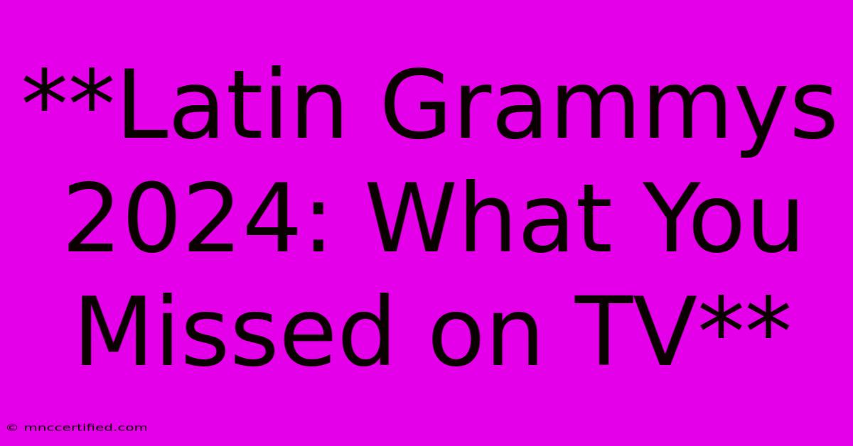 **Latin Grammys 2024: What You Missed On TV**