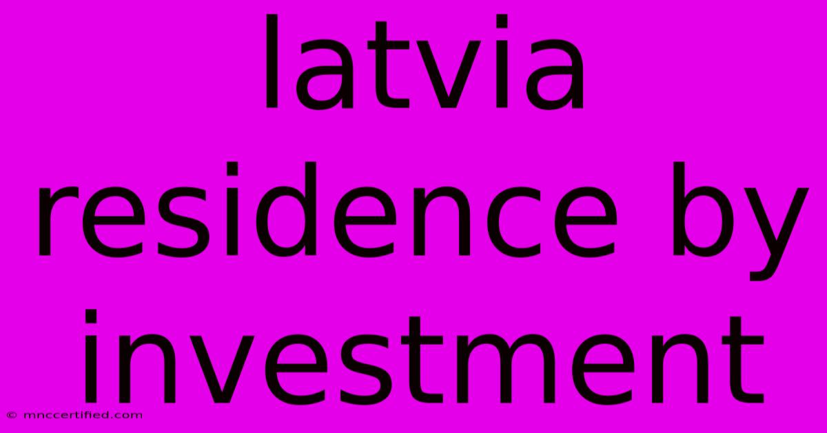 Latvia Residence By Investment