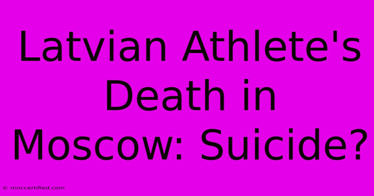 Latvian Athlete's Death In Moscow: Suicide?