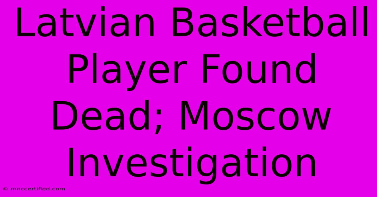 Latvian Basketball Player Found Dead; Moscow Investigation