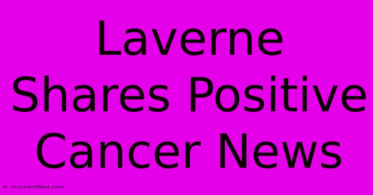 Laverne Shares Positive Cancer News