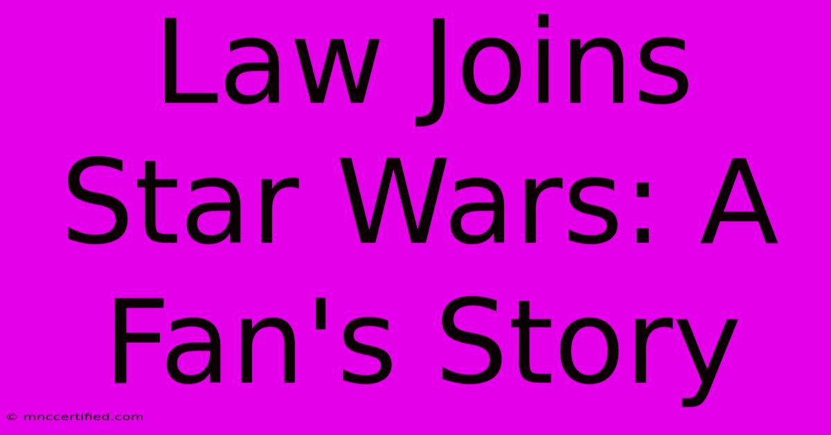 Law Joins Star Wars: A Fan's Story