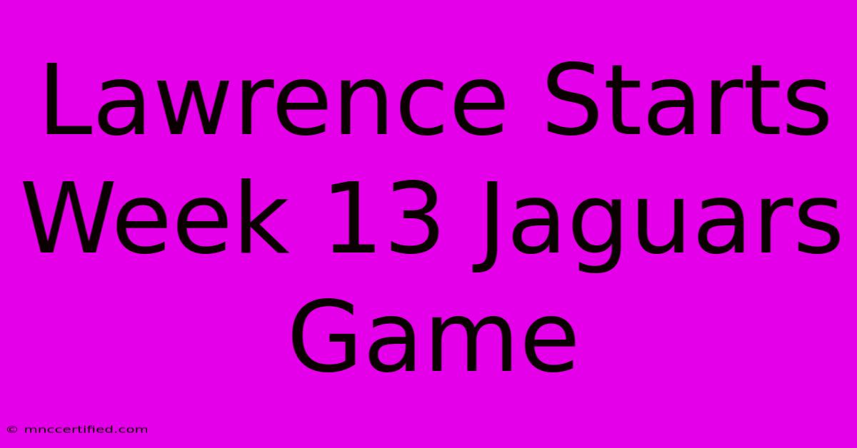 Lawrence Starts Week 13 Jaguars Game