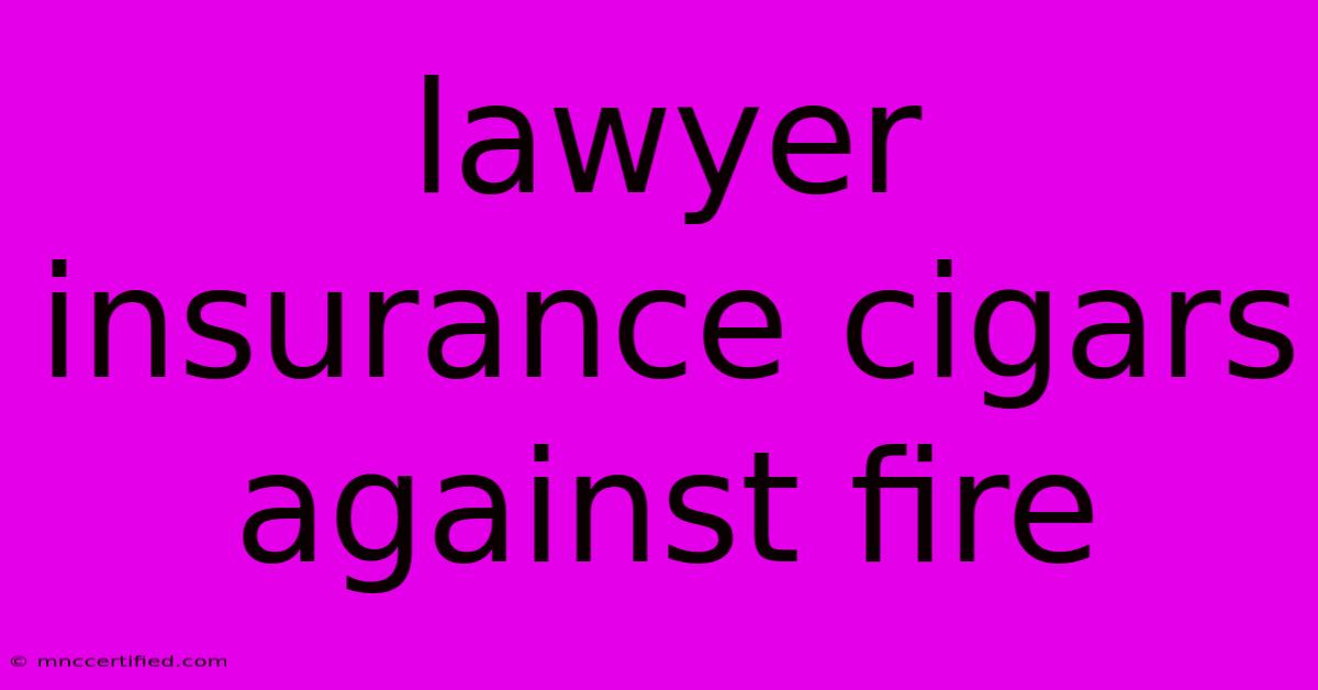 Lawyer Insurance Cigars Against Fire