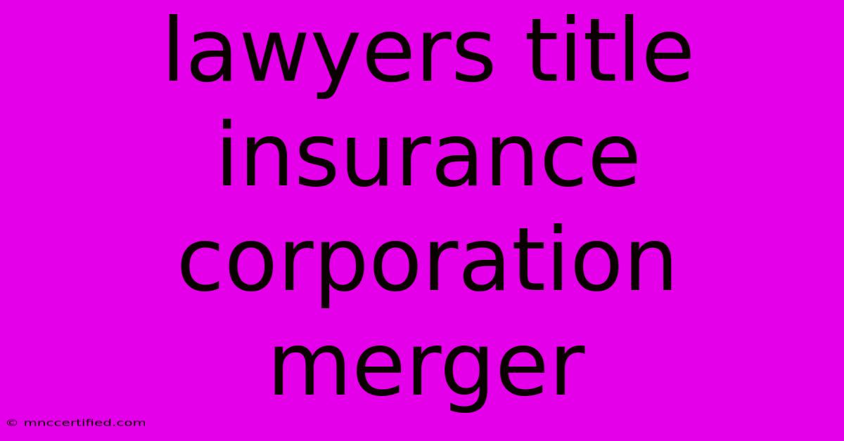 Lawyers Title Insurance Corporation Merger