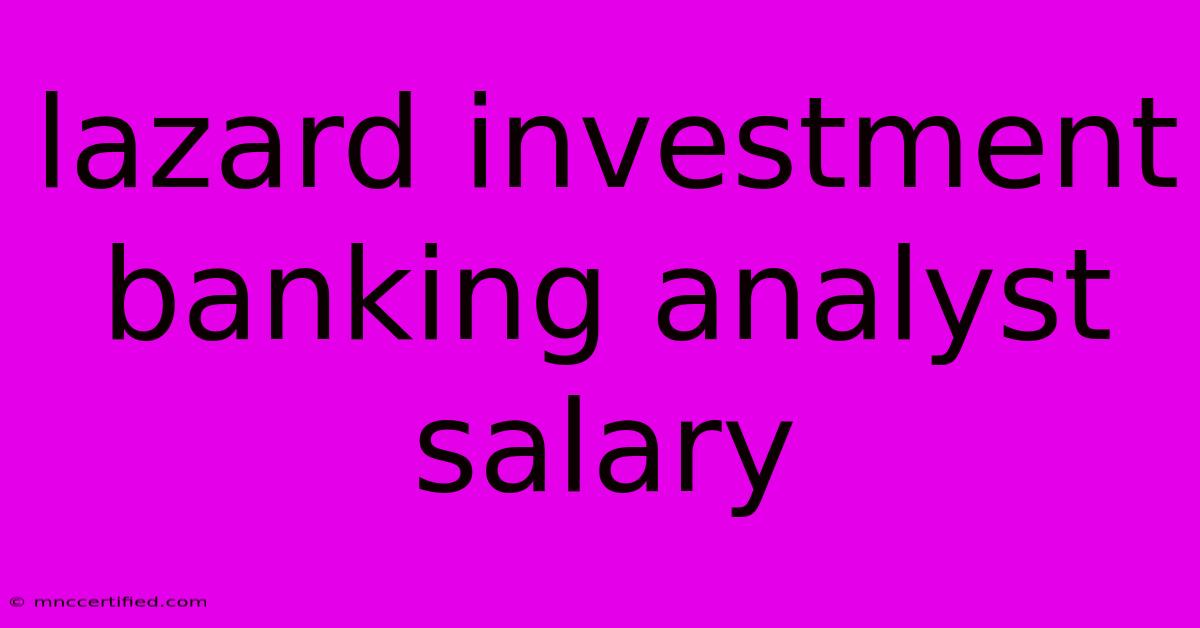 Lazard Investment Banking Analyst Salary