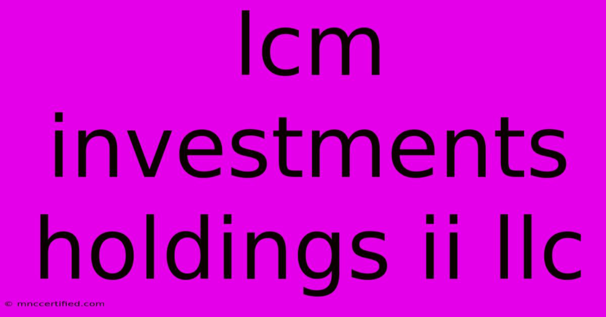 Lcm Investments Holdings Ii Llc