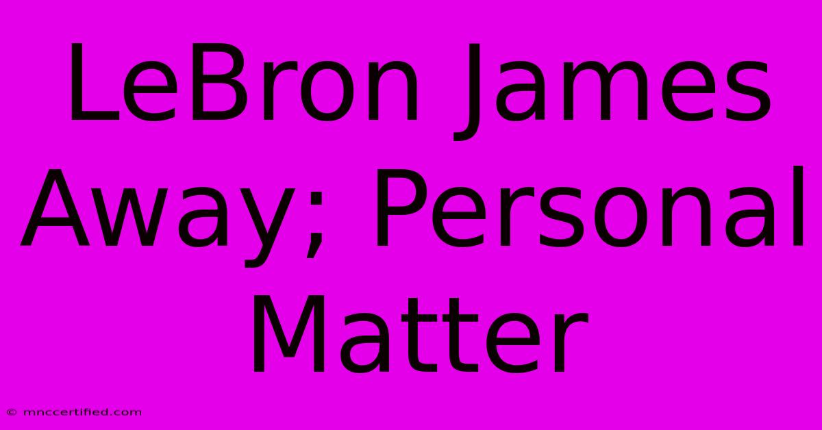 LeBron James Away; Personal Matter