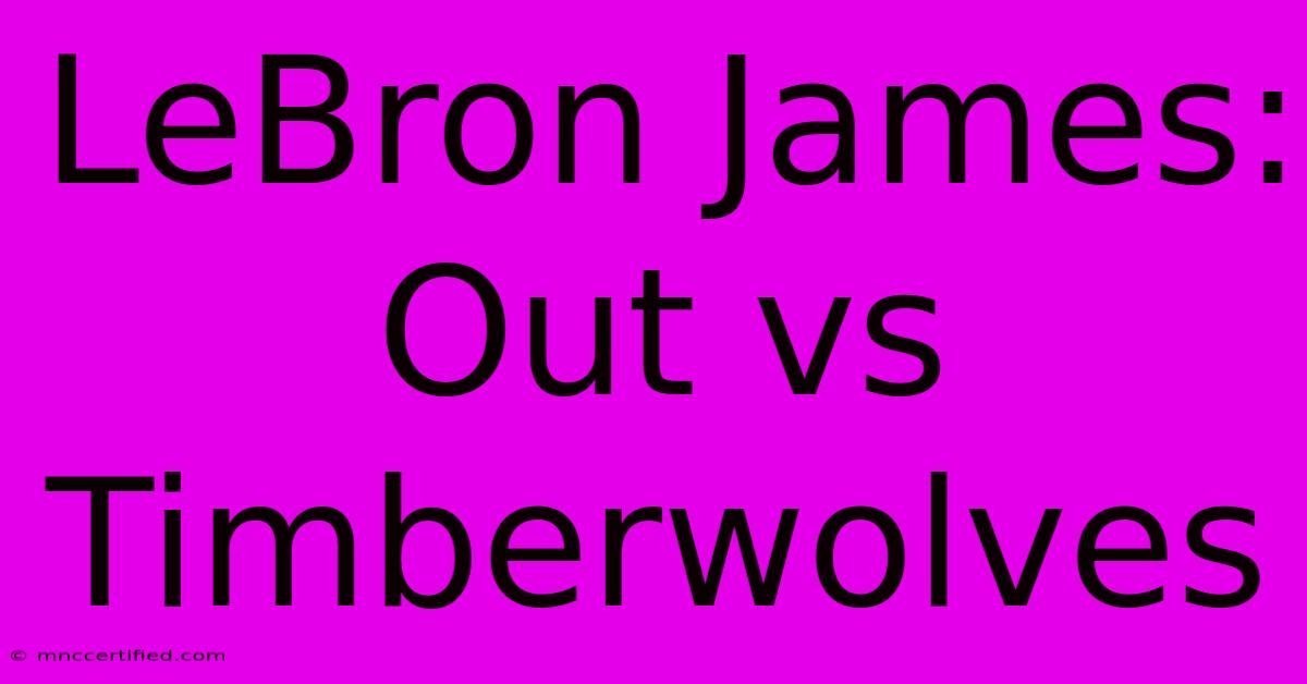 LeBron James: Out Vs Timberwolves