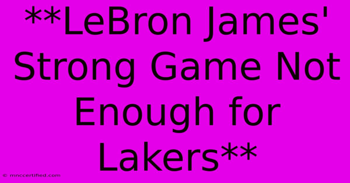 **LeBron James' Strong Game Not Enough For Lakers**